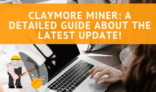 Claymore Miner: A Detailed Guide About the Latest Update! claymore miner update